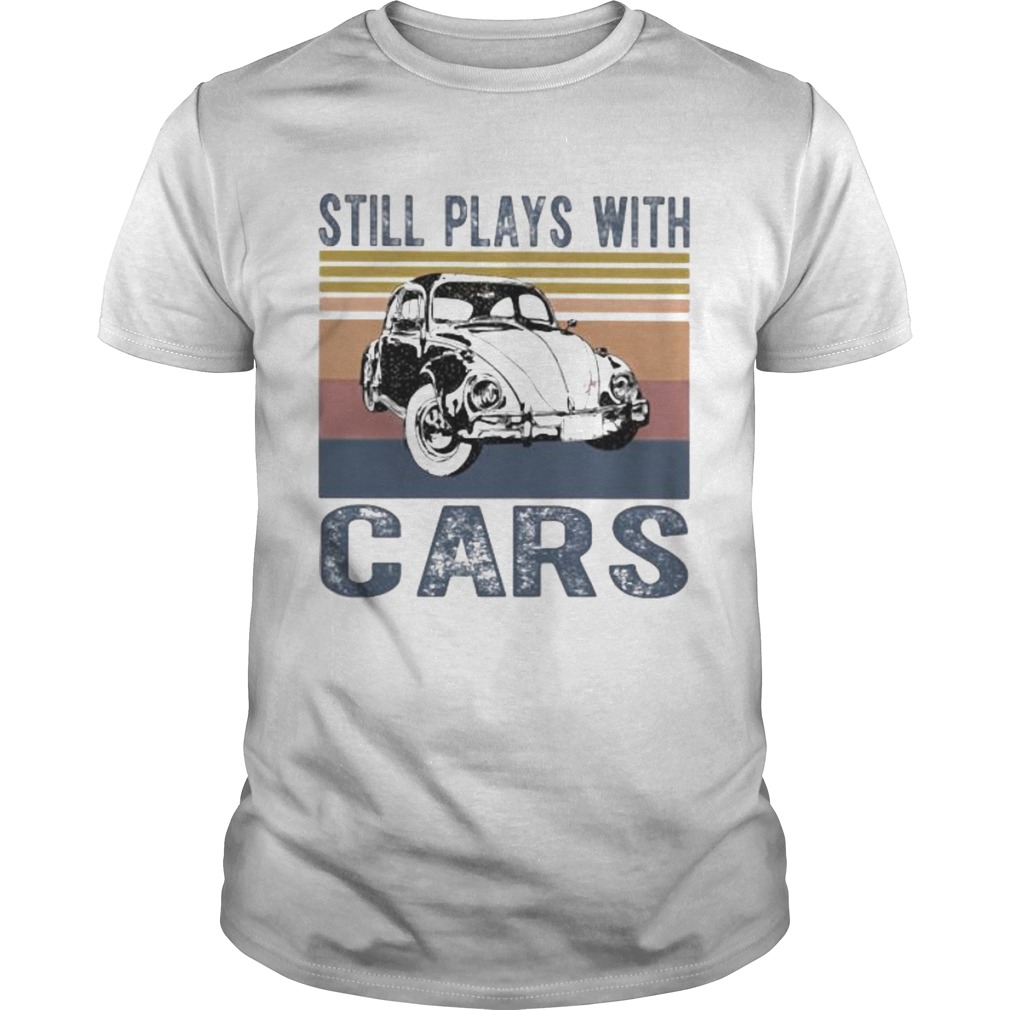 Still plays with cars vintage retro shirt