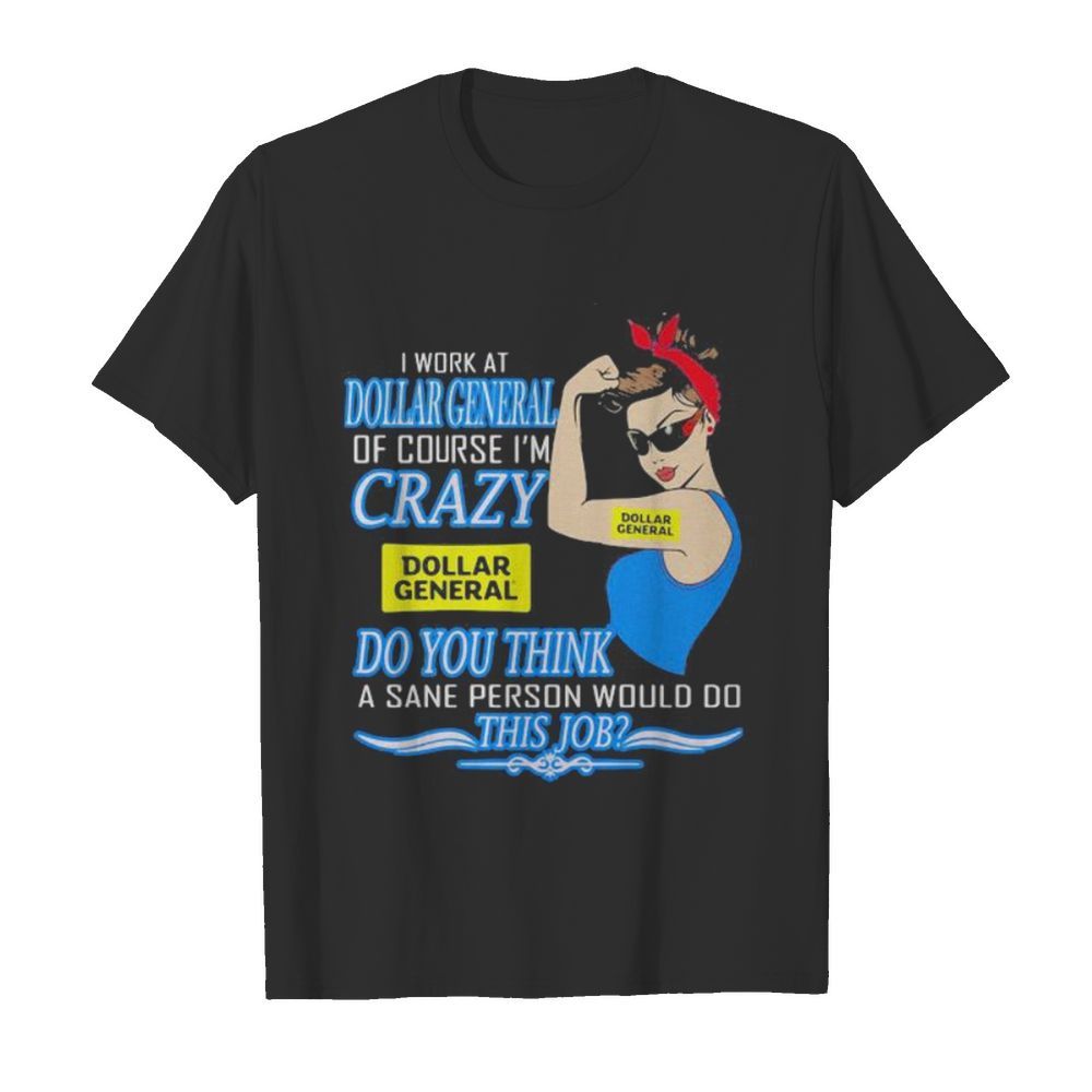 Strong woman i work at dollar general of course i’m crazy do you think a sane person would do this job vintage retro shirt