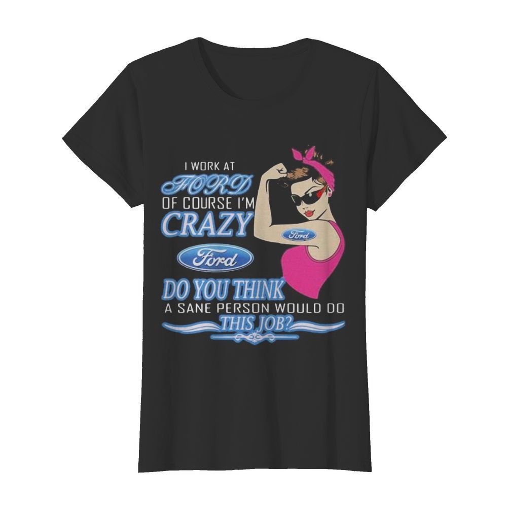 Strong woman i work at ford of course i’m crazy do you think a sane person would do this job vintage retro  Classic Women's T-shirt