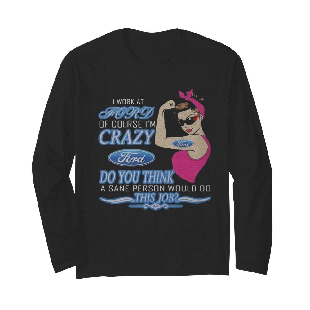 Strong woman i work at ford of course i’m crazy do you think a sane person would do this job vintage retro  Long Sleeved T-shirt 