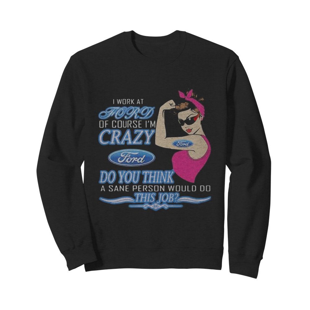 Strong woman i work at ford of course i’m crazy do you think a sane person would do this job vintage retro  Unisex Sweatshirt