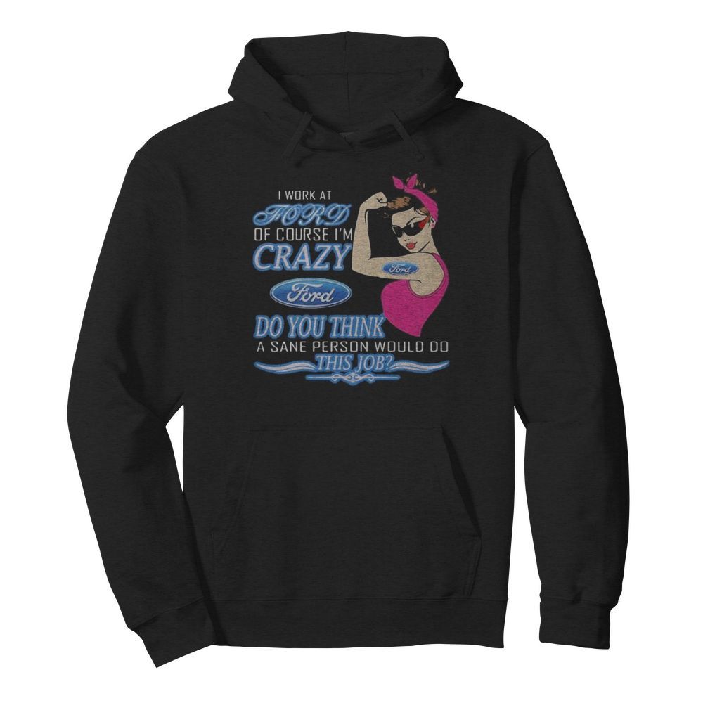 Strong woman i work at ford of course i’m crazy do you think a sane person would do this job vintage retro  Unisex Hoodie