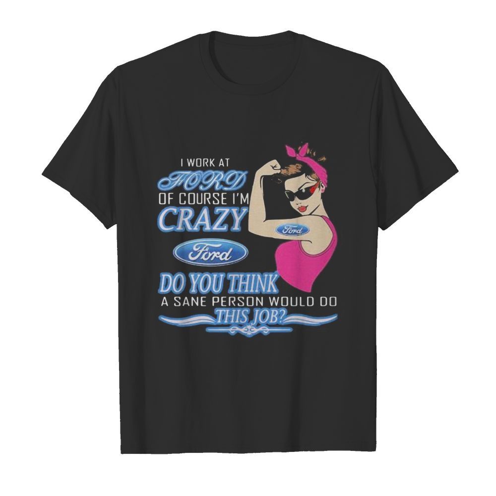 Strong woman i work at ford of course i’m crazy do you think a sane person would do this job vintage retro  Classic Men's T-shirt