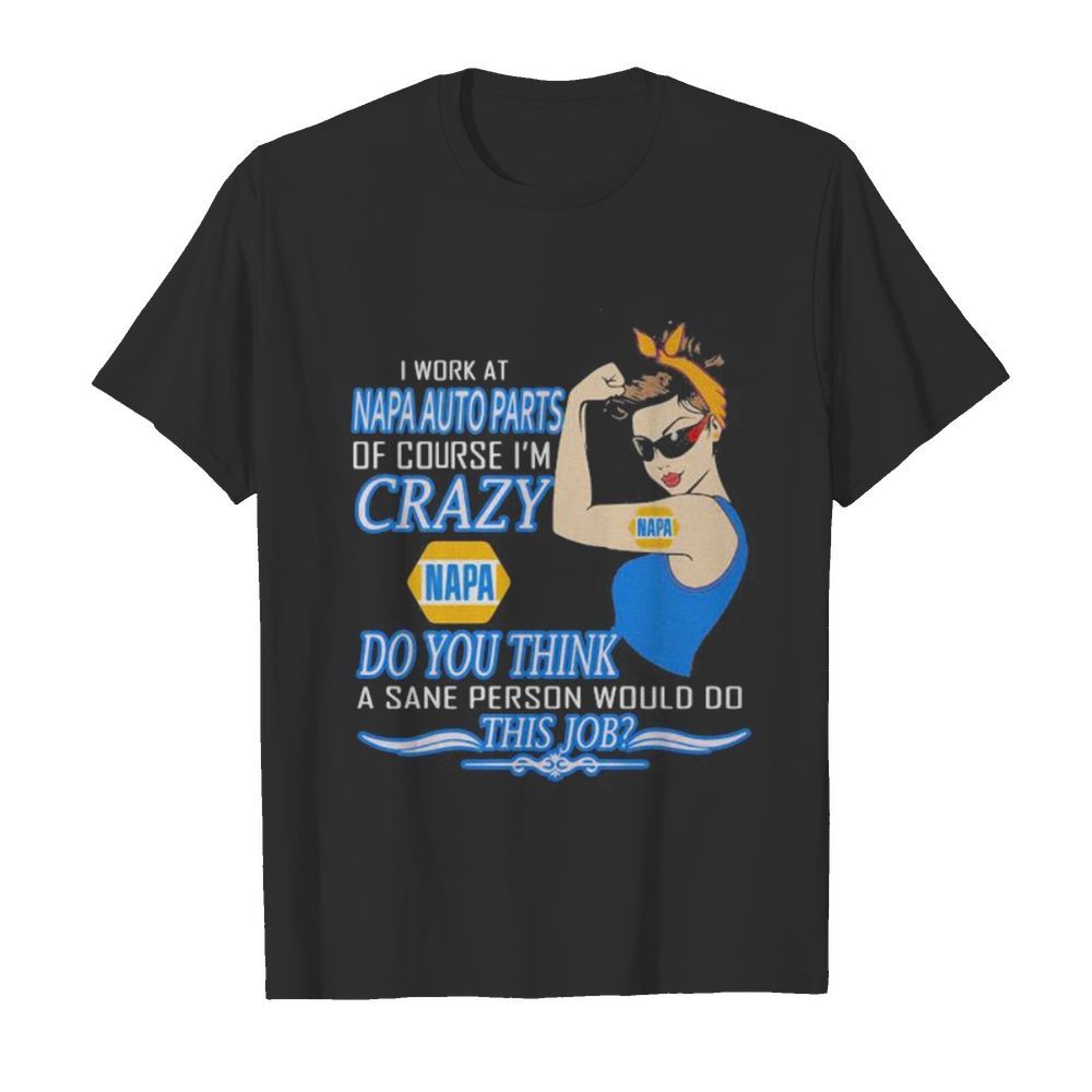 Strong woman i work at napa auto parts of course i’m crazy do you think a sane person would do this job vintage retro shirt