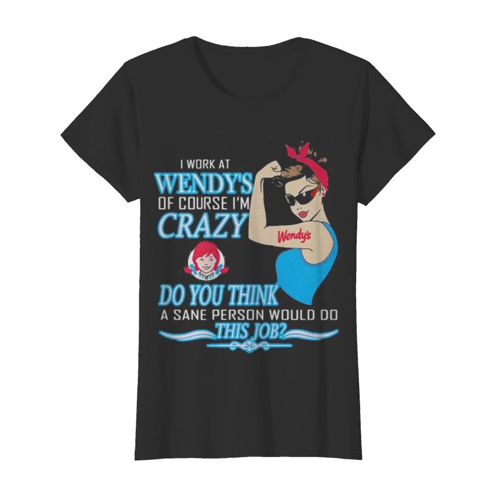 Strong woman i work at wendy’s of course i’m crazy do you think a sane person would do this job vintage retro  Classic Women's T-shirt