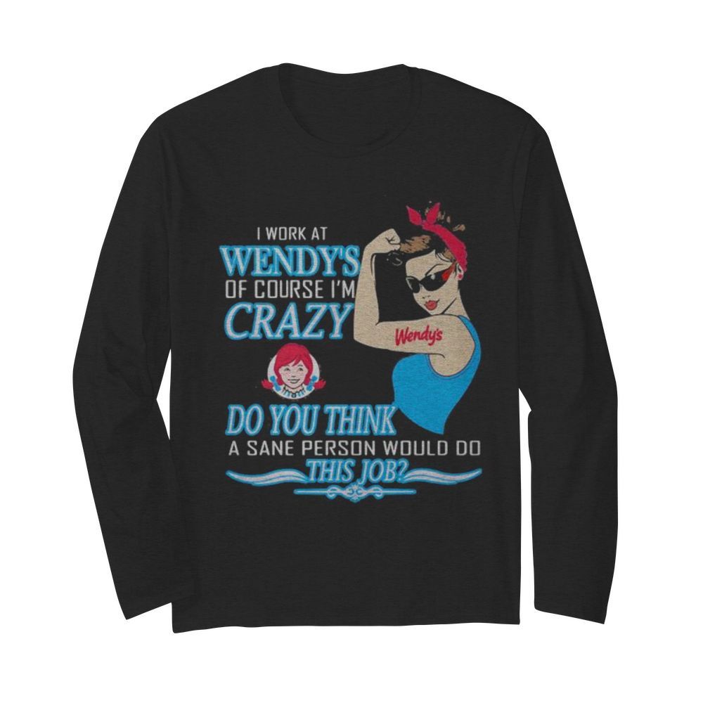 Strong woman i work at wendy’s of course i’m crazy do you think a sane person would do this job vintage retro  Long Sleeved T-shirt 