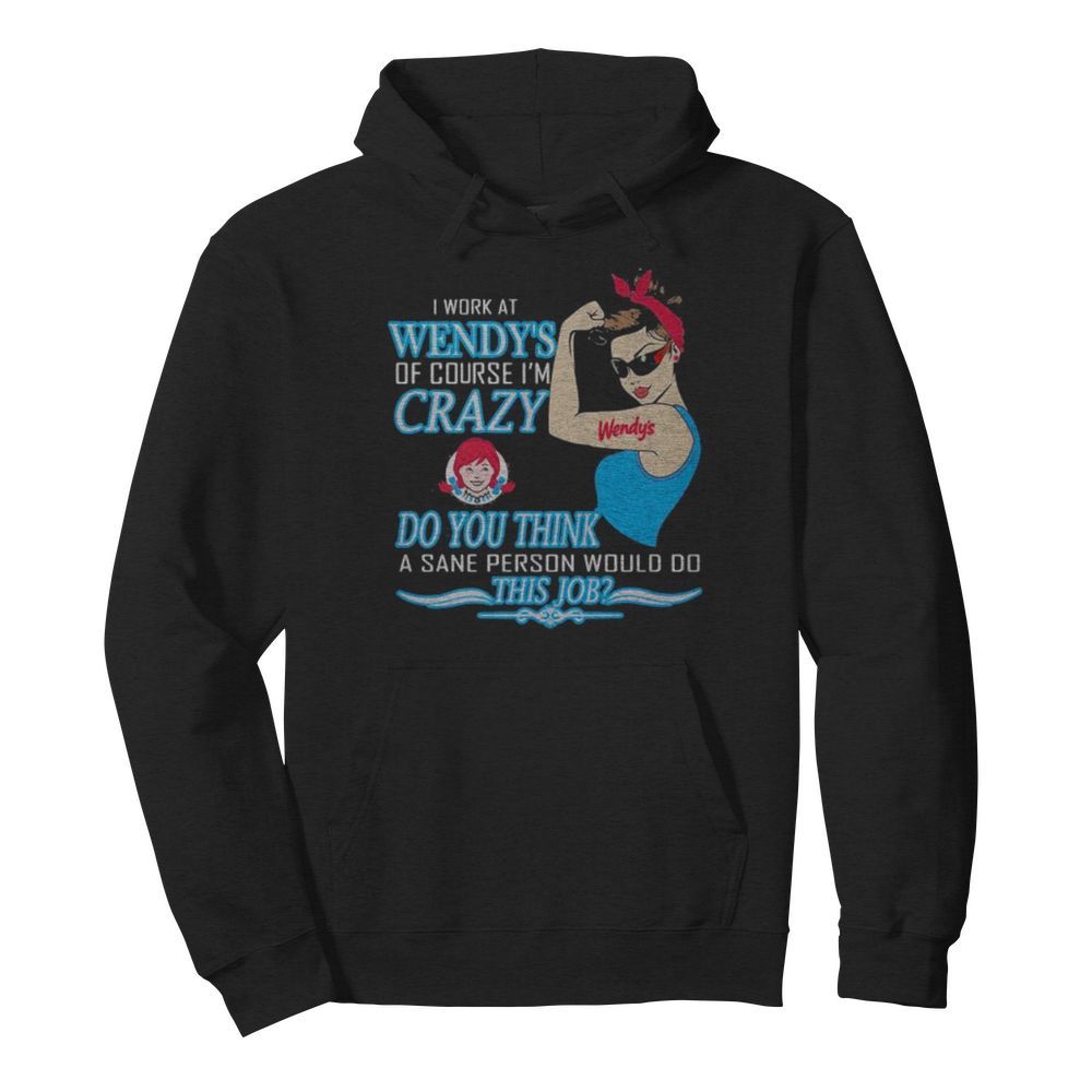 Strong woman i work at wendy’s of course i’m crazy do you think a sane person would do this job vintage retro  Unisex Hoodie