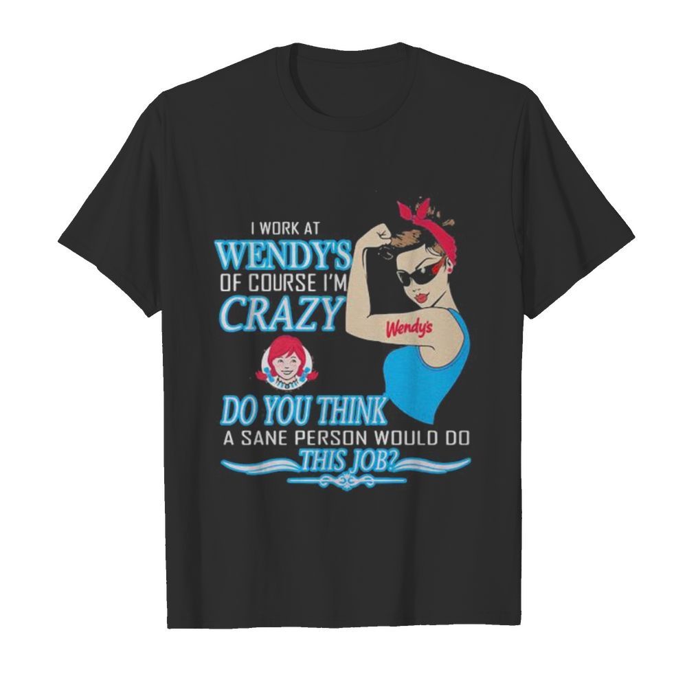 Strong woman i work at wendy’s of course i’m crazy do you think a sane person would do this job vintage retro  Classic Men's T-shirt