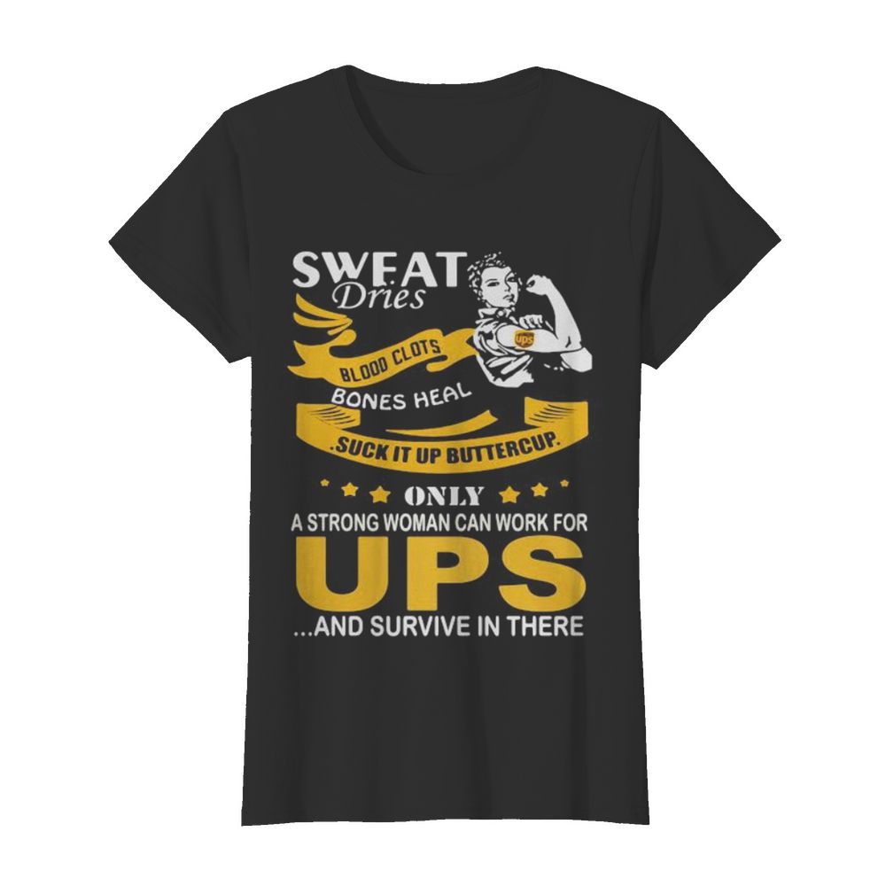 Strong woman sweat dries blood clots bones heal suck it up buttercup only a strong woman can work for ups and survive in their  Classic Women's T-shirt