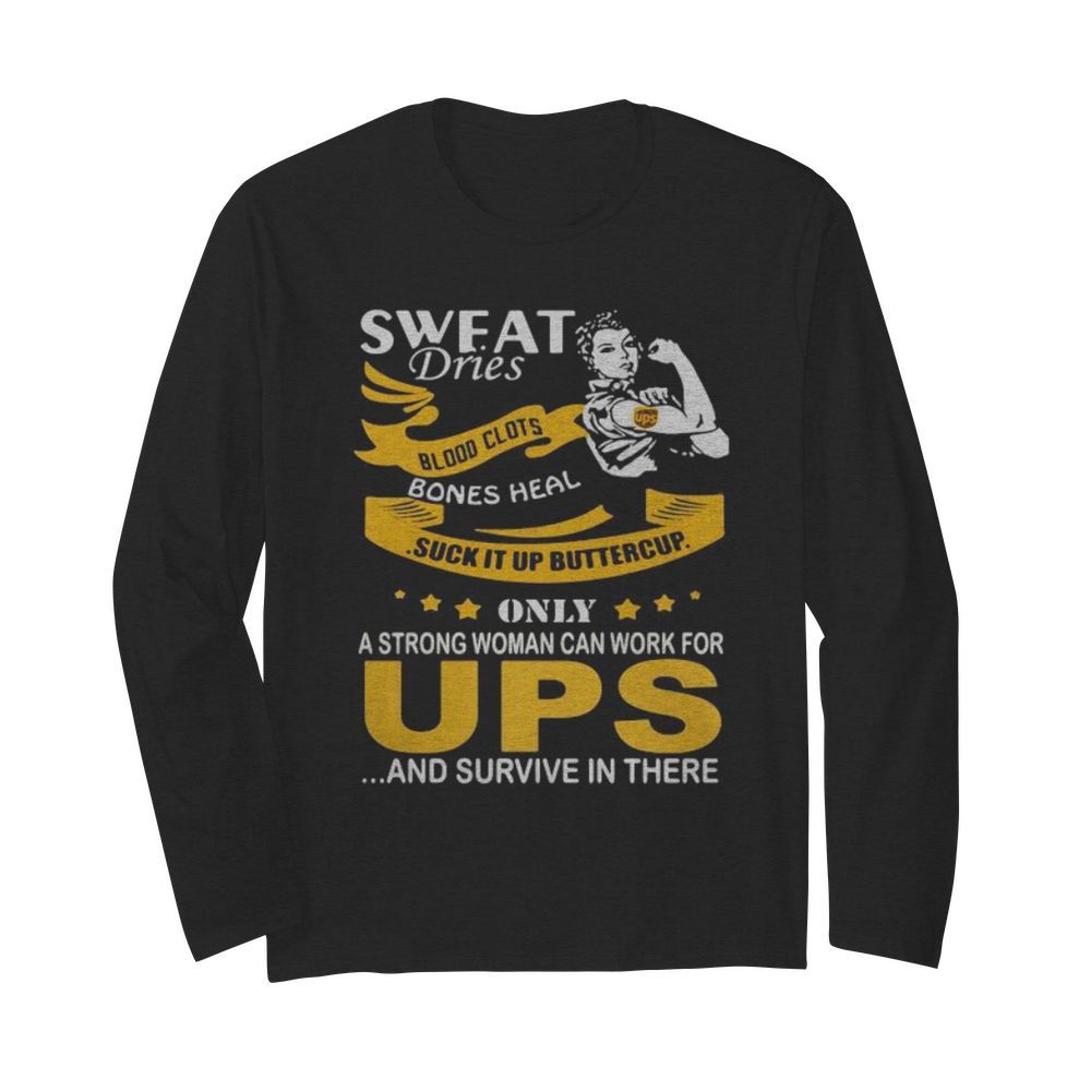 Strong woman sweat dries blood clots bones heal suck it up buttercup only a strong woman can work for ups and survive in their  Long Sleeved T-shirt 