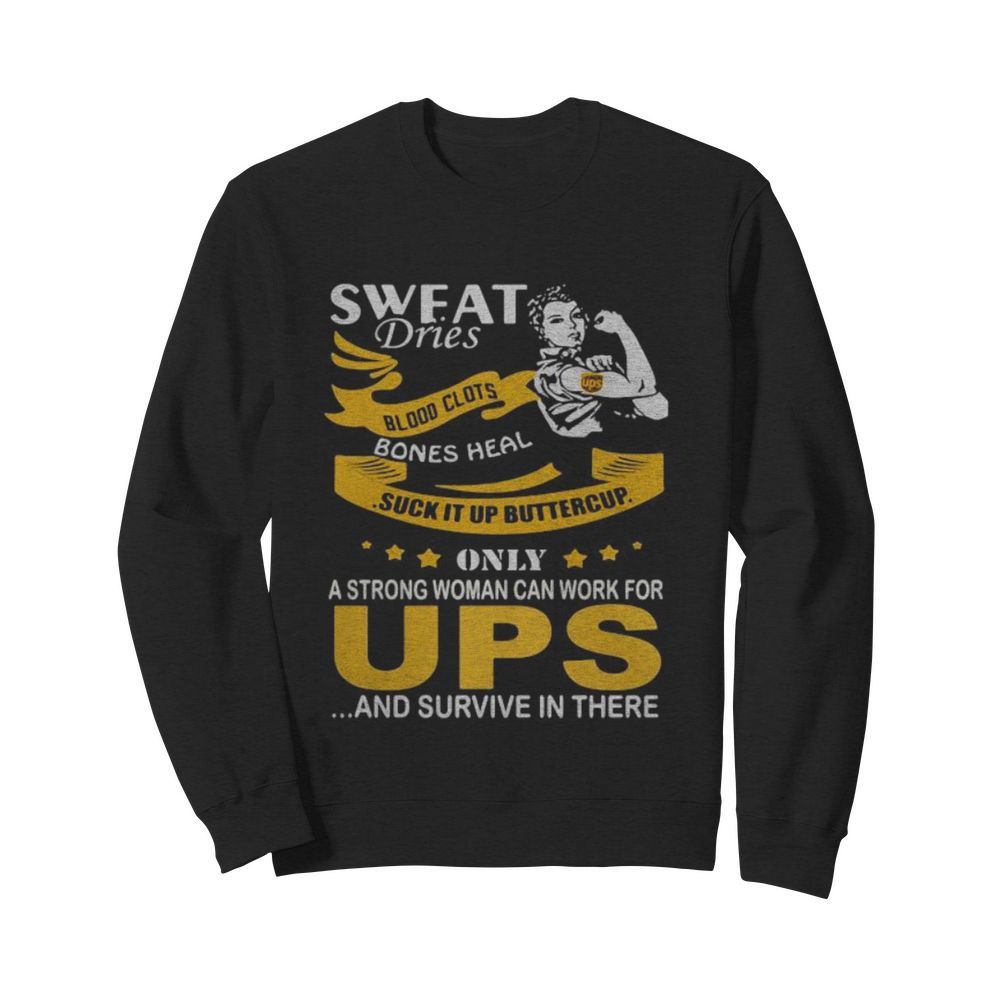 Strong woman sweat dries blood clots bones heal suck it up buttercup only a strong woman can work for ups and survive in their  Unisex Sweatshirt