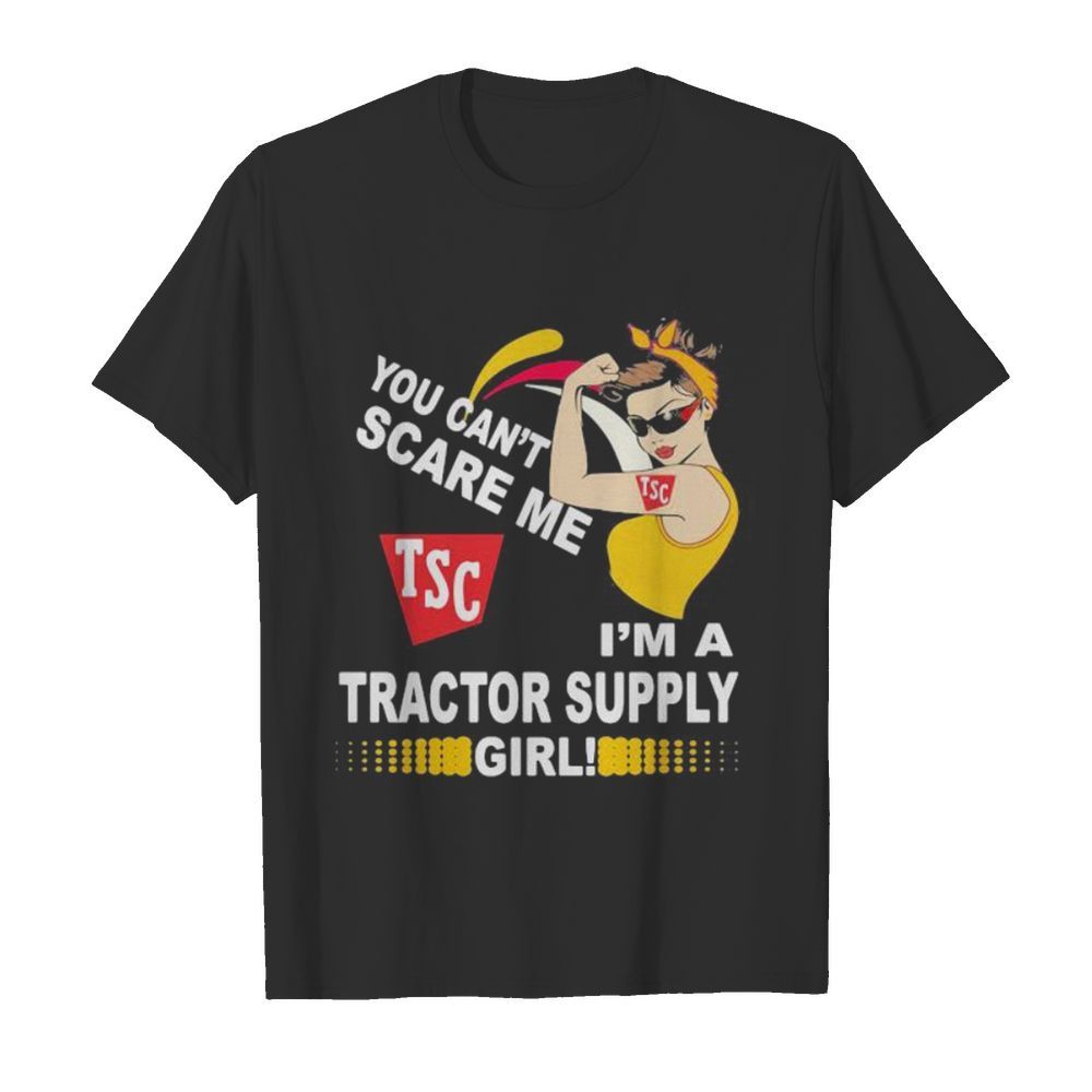 Strong woman you can’t scare me i’m a tractor supply girl shirt