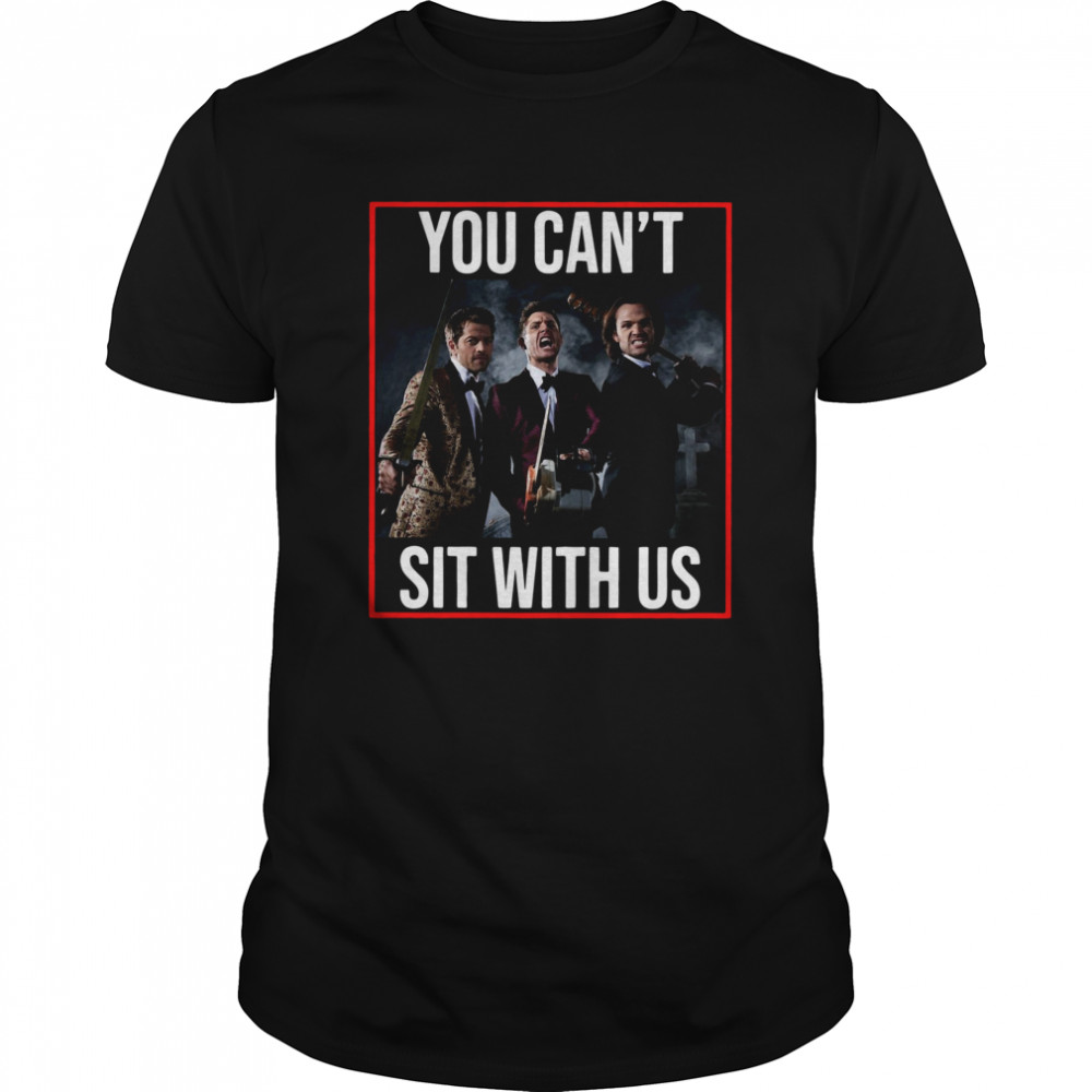 Supernatural You Can’t Sit With Us shirt