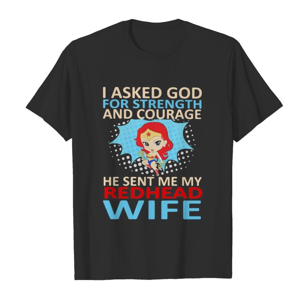 Superwoman i asked god for strength and courage he sent me my redhead wife shirt