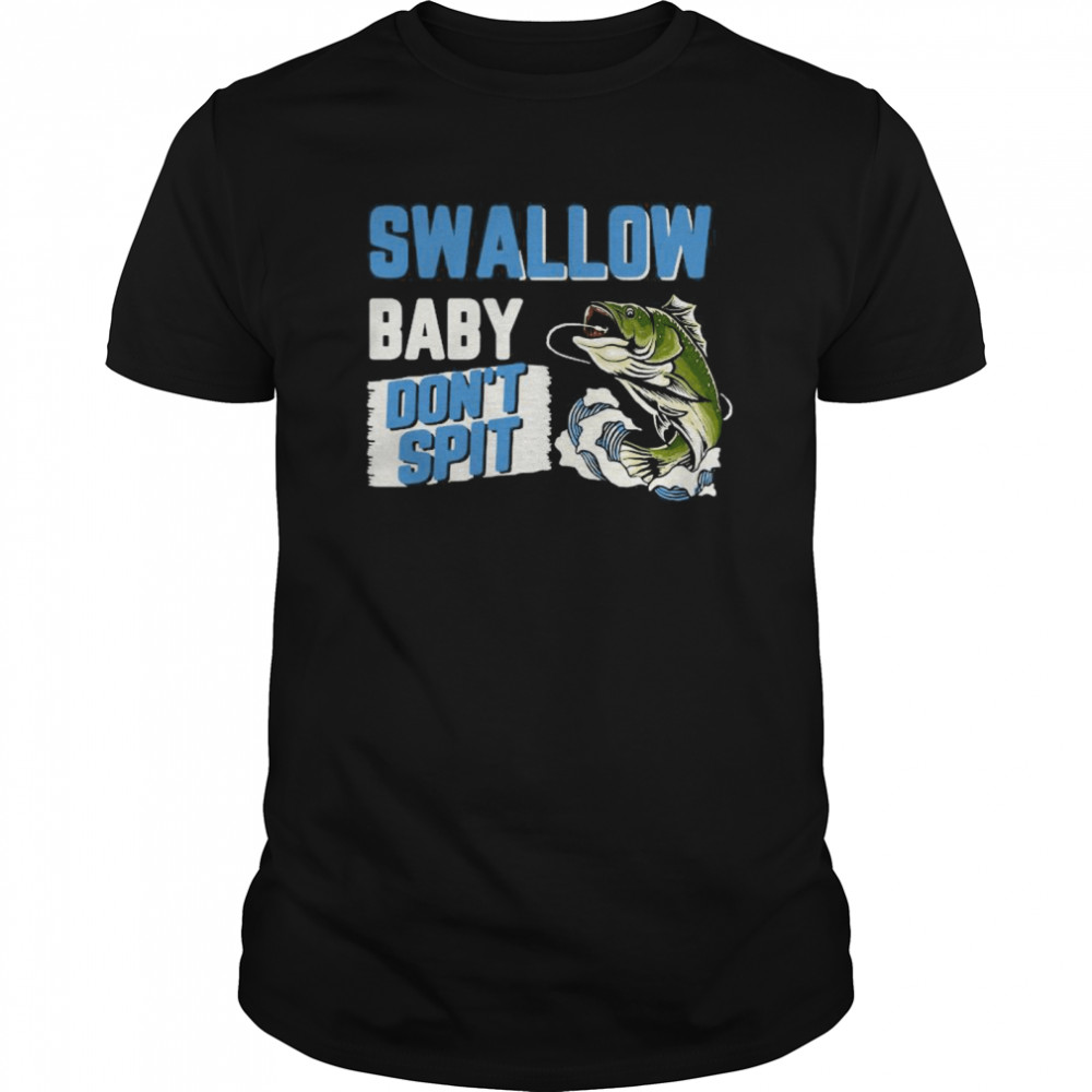 Swallow Baby Don’t Spit shirt