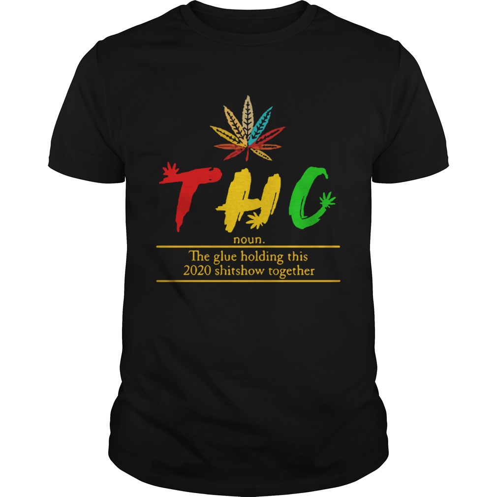 THC Tetrahydrocannabinol The Glue Holding This 2020 Shitshow Together shirt