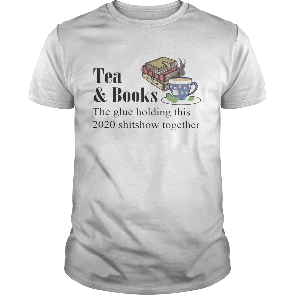 Teabooks the glue holding this 2020 shitshow toghether quote shirt