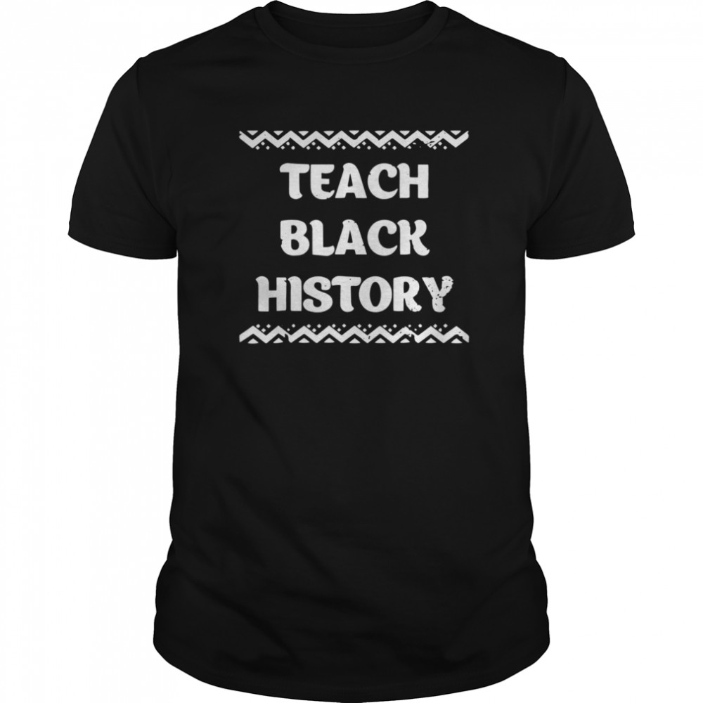 Teach Black History AfricanAmerican Teacher Gift shirt