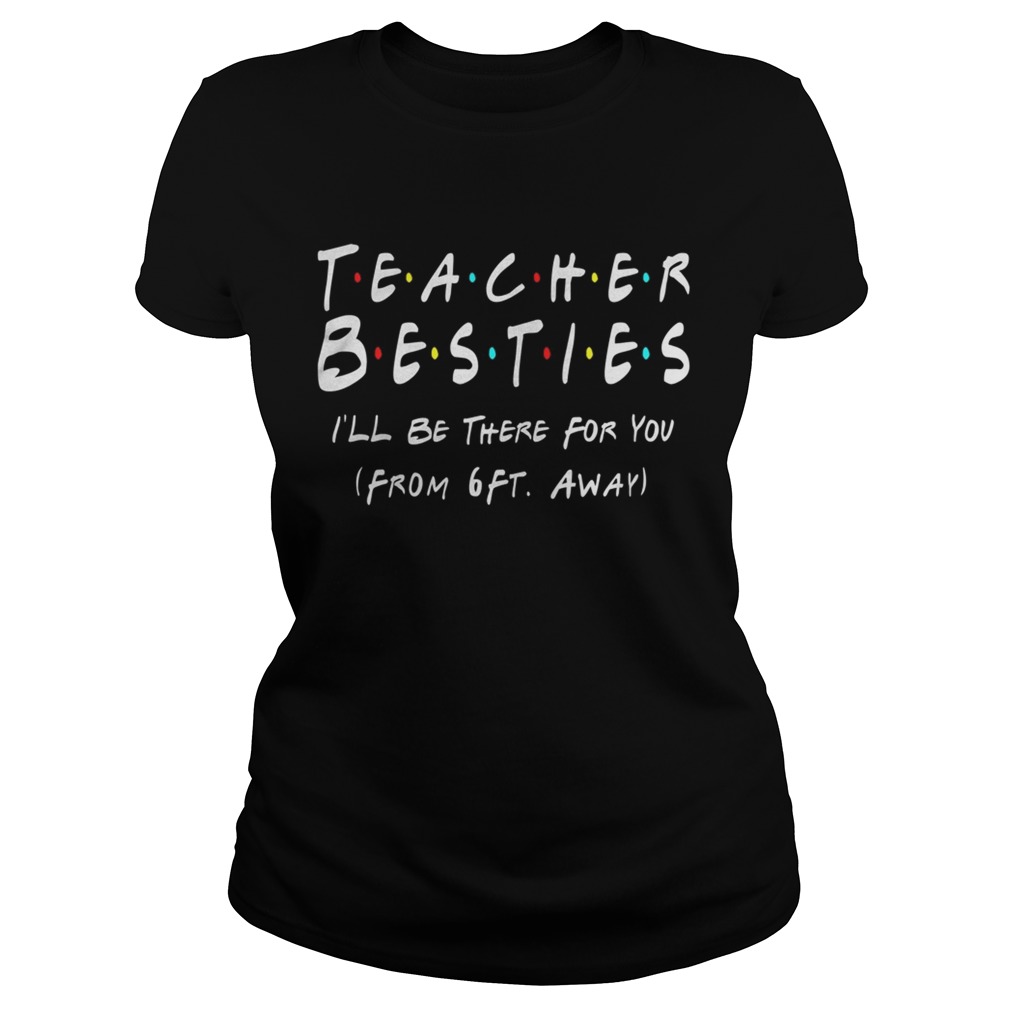 Teacher Bestie Ill Be There for You from 6 Ft Away Teacher  Classic Ladies