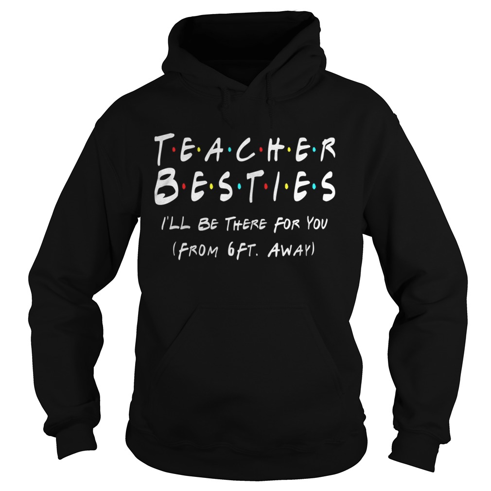 Teacher Bestie Ill Be There for You from 6 Ft Away Teacher  Hoodie