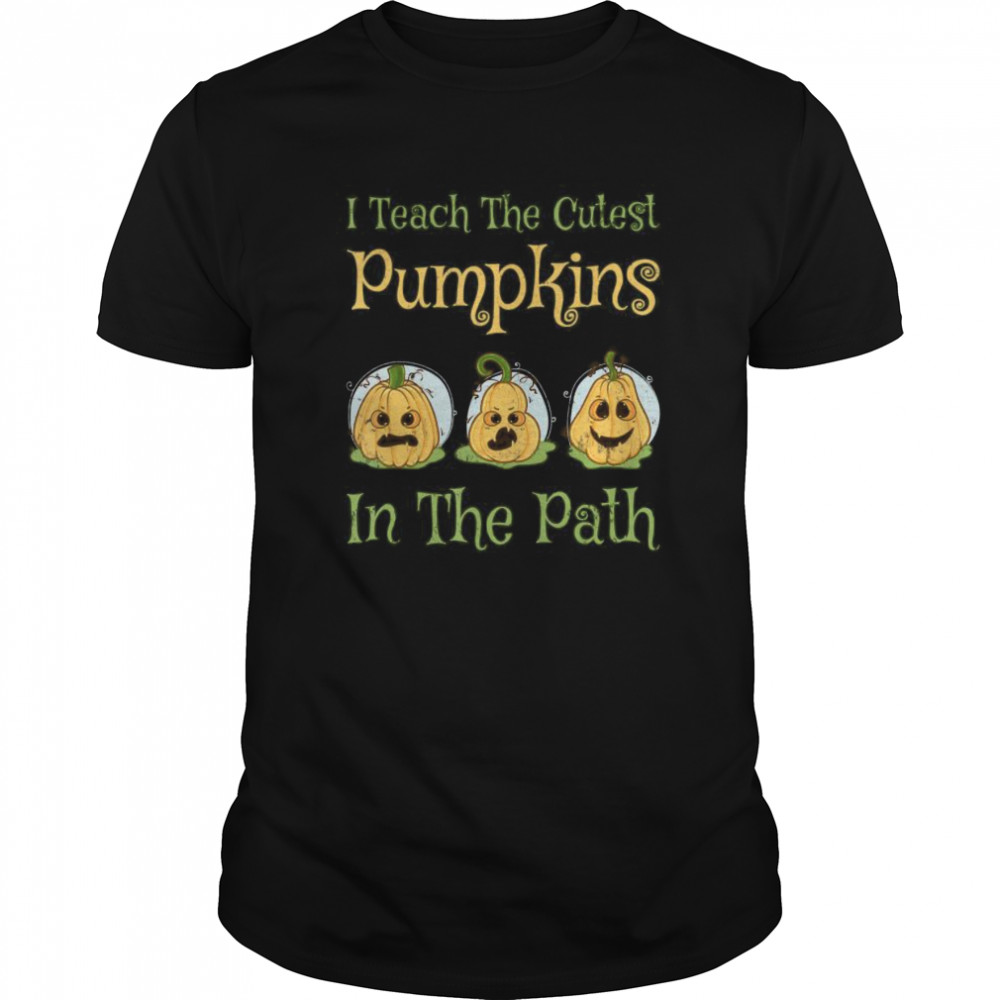 Teacher Halloween I Teach The Cutest Pumpkin In The Path shirt