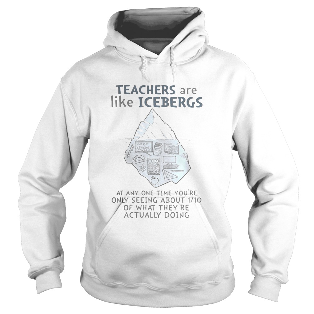 Teachers are like icebergs at any one time youre only seeing about 1_10 of what theyre actually d Hoodie