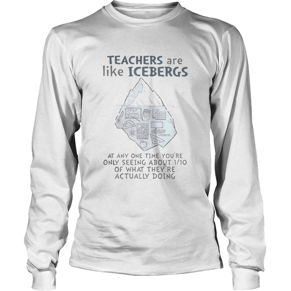 Teachers are like icebergs at any one time youre only seeing about 1_10 of what theyre actually d Long Sleeve