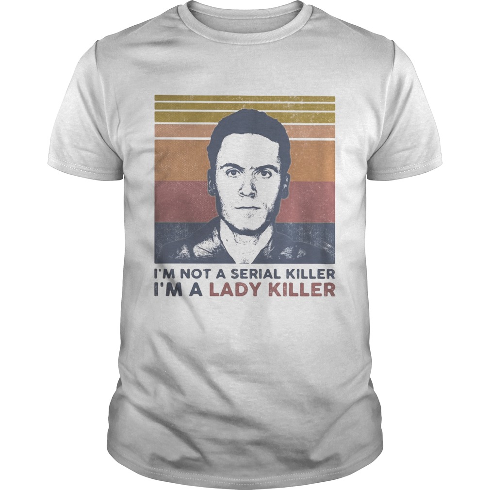 Ted Bundy Im not a serial killer im a lady killer vintage retro shirt