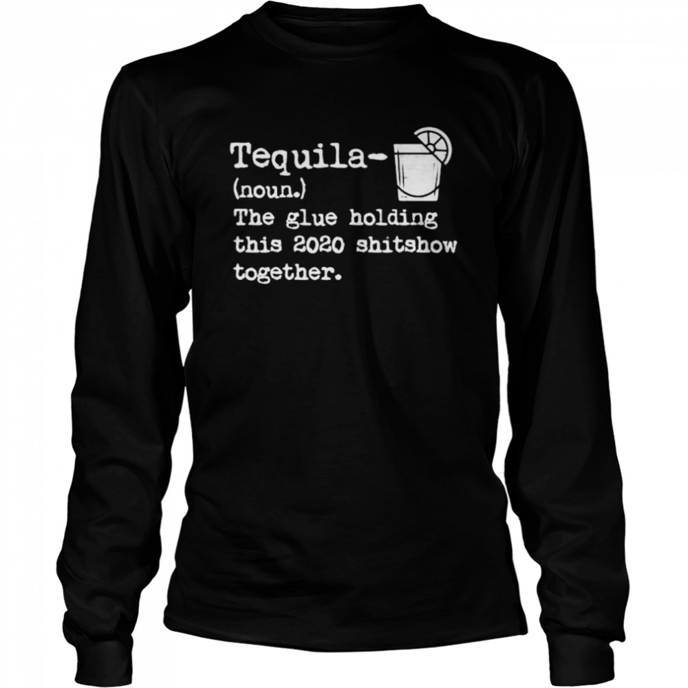 Tequila Glue Holding This 2020 Shitshow Together  Long Sleeved T-shirt