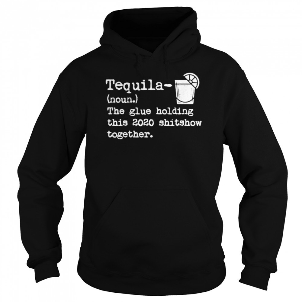 Tequila Glue Holding This 2020 Shitshow Together  Unisex Hoodie