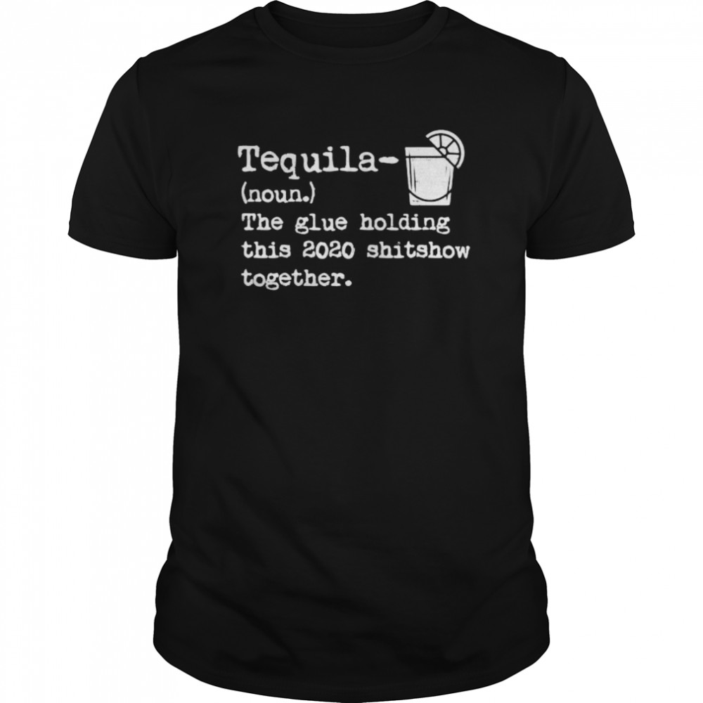 Tequila Glue Holding This 2020 Shitshow Together  Classic Men's T-shirt