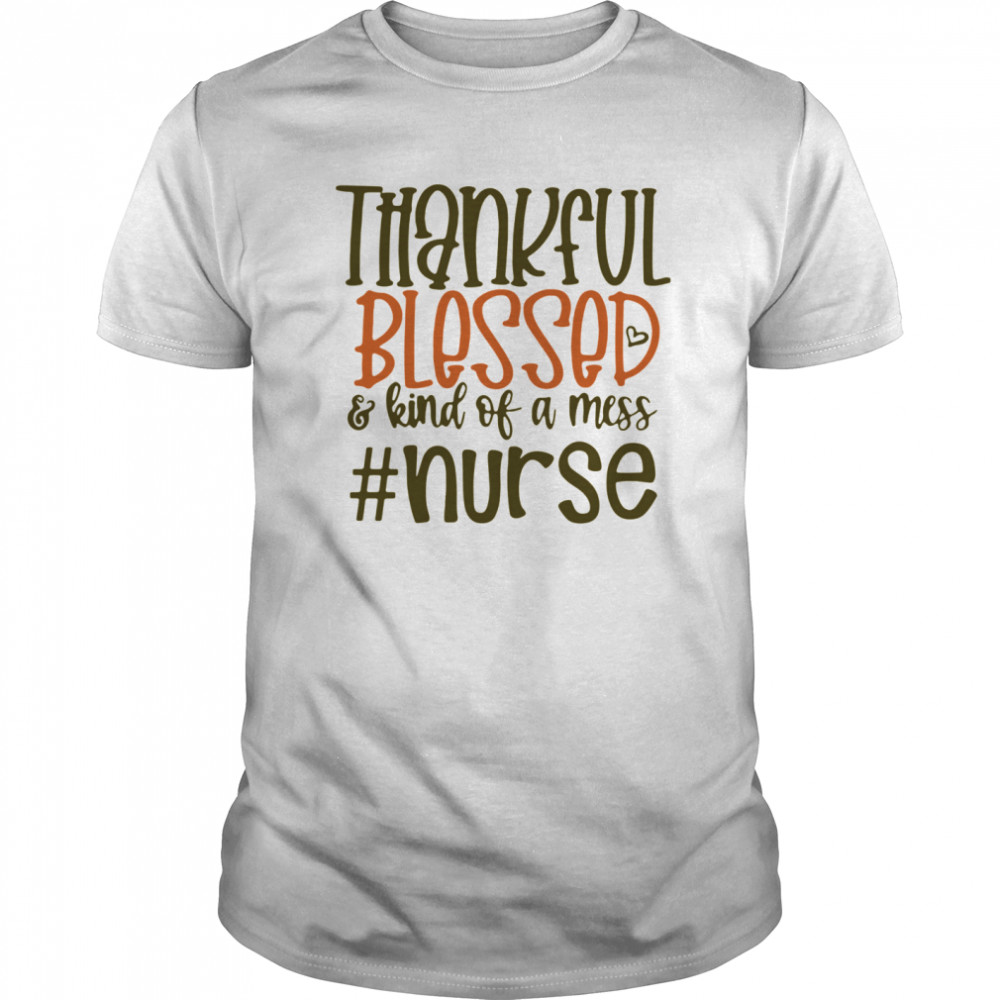 Thankful Blessed And Kind Of Mess #nurse shirt