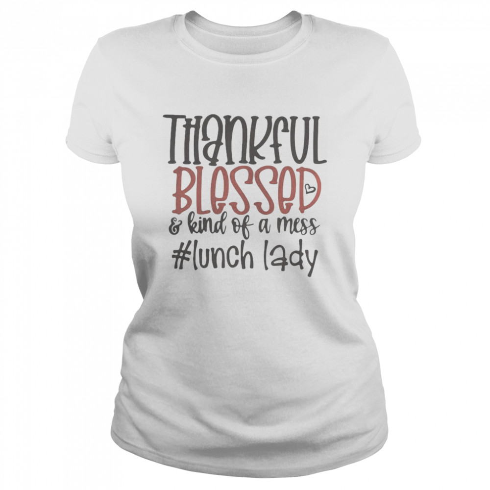 Thankful blessed and kind of a mess lunch lady  Classic Women's T-shirt