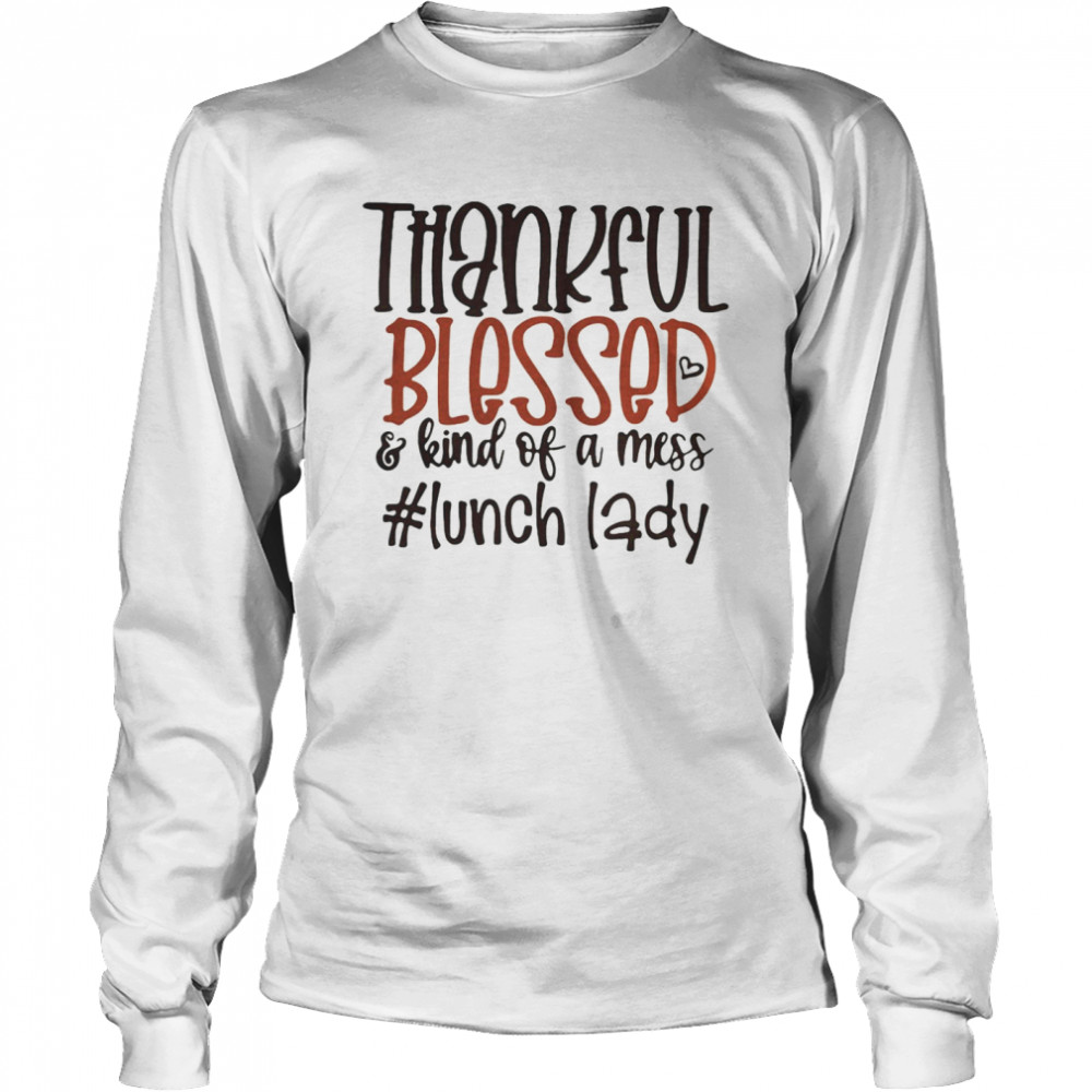 Thankful blessed and kind of a mess lunch lady  Long Sleeved T-shirt