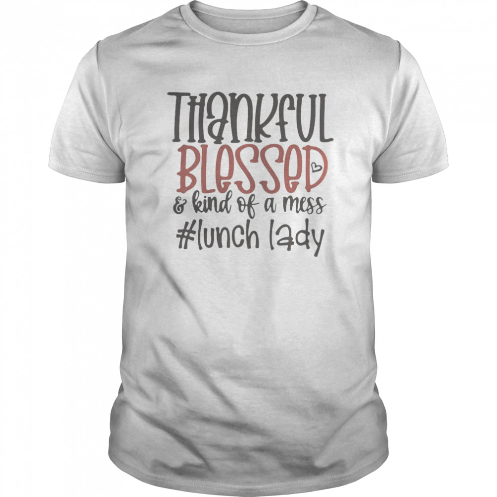 Thankful blessed and kind of a mess lunch lady  Classic Men's T-shirt