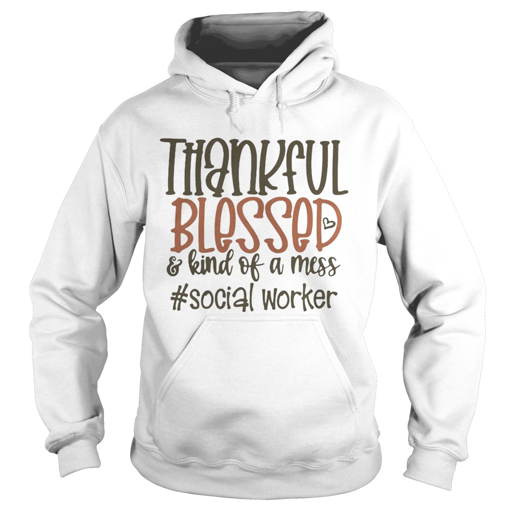 Thankful blesses and kind of a mess social worker hearts  Hoodie