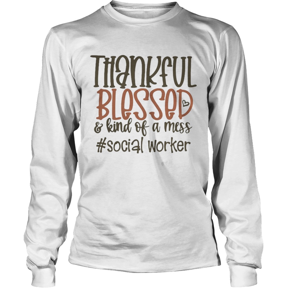 Thankful blesses and kind of a mess social worker hearts  Long Sleeve