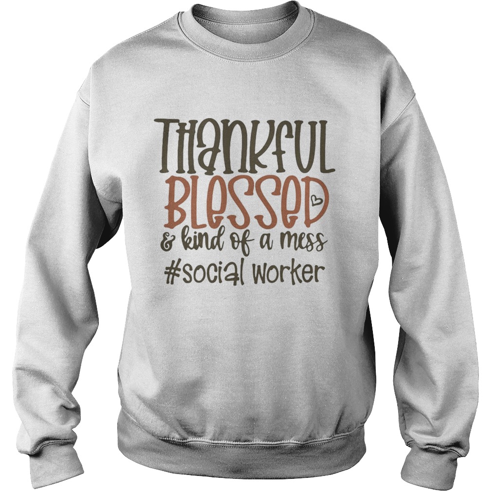 Thankful blesses and kind of a mess social worker hearts  Sweatshirt