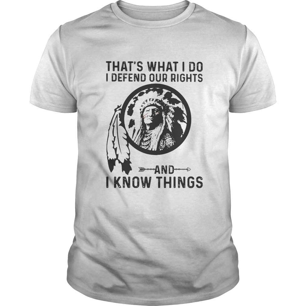 Thats What I Do I Defend Our Rights And I Know Things Native shirt