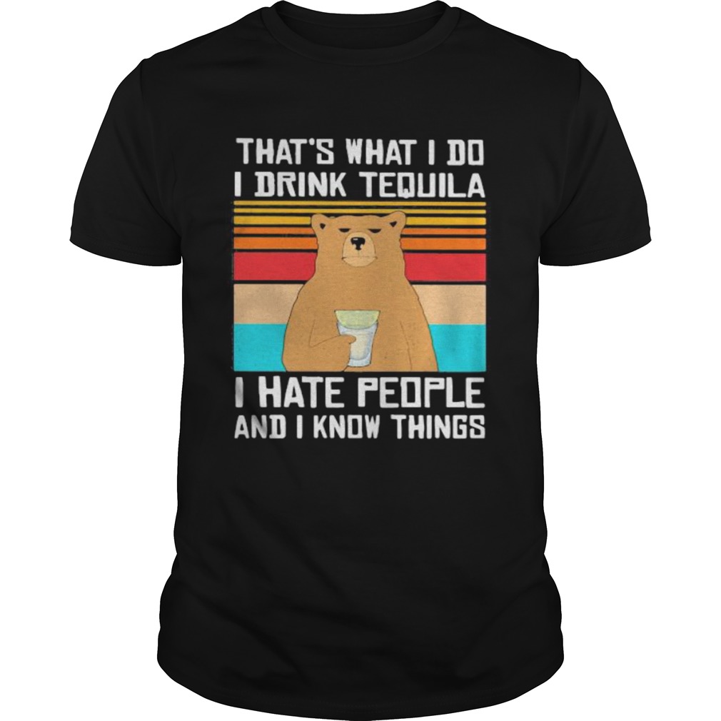 Thats What I Do I Drink Tequila I Hate People And I Know Things Bear Vintage Retro shirt