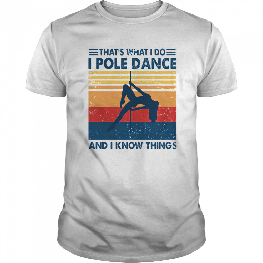 Thats What I Do I Pole Dance And I Know Things Vintage Retro shirt