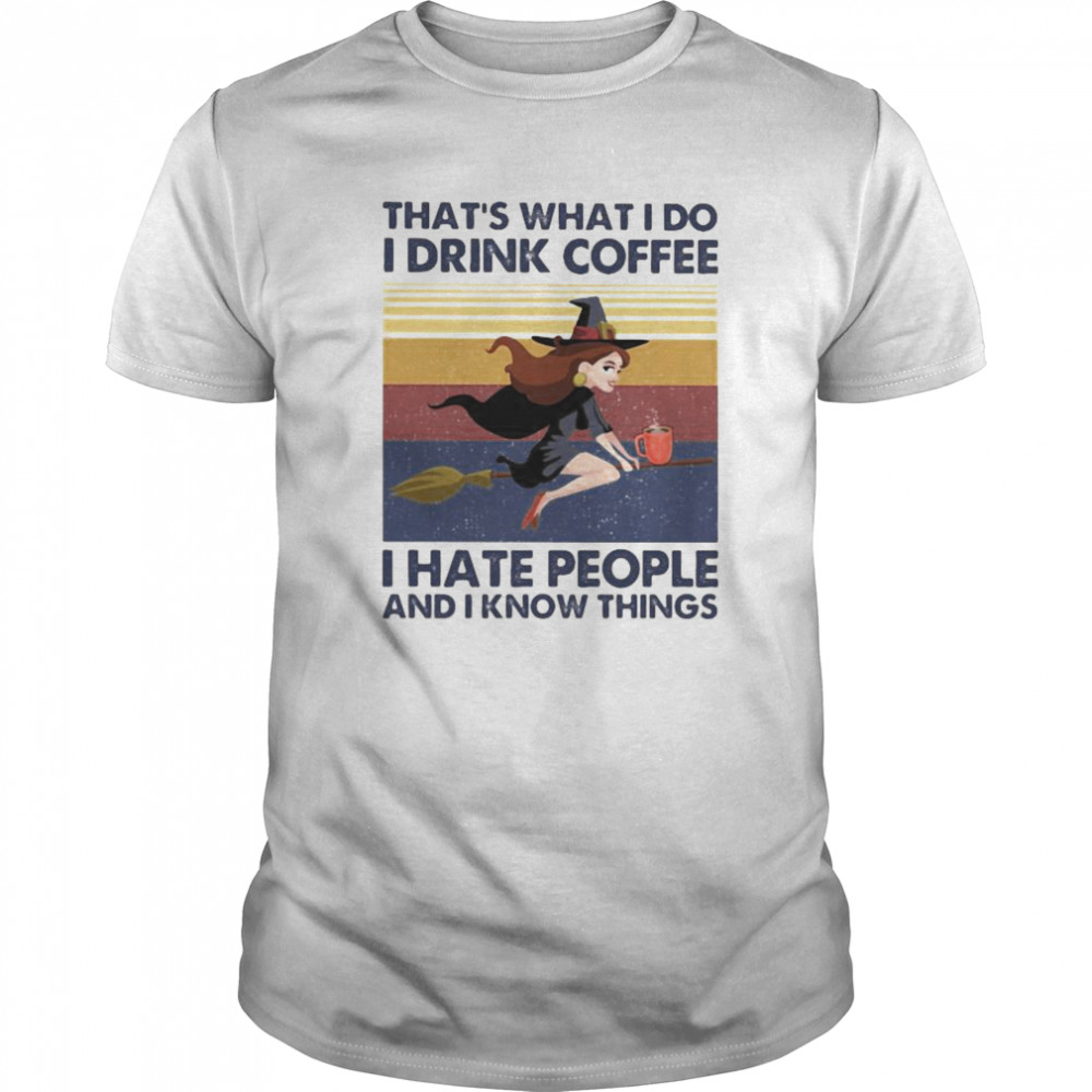 That’s What I Do I Drink Coffee I Hate People And I Know Things Witch Halloween Vintage Retro shirt