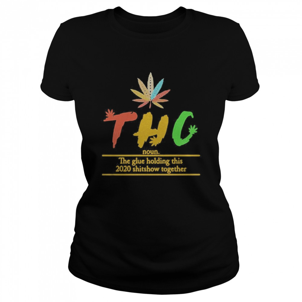 Thc The Glue Holding This 2020 Shitshow Together  Classic Women's T-shirt