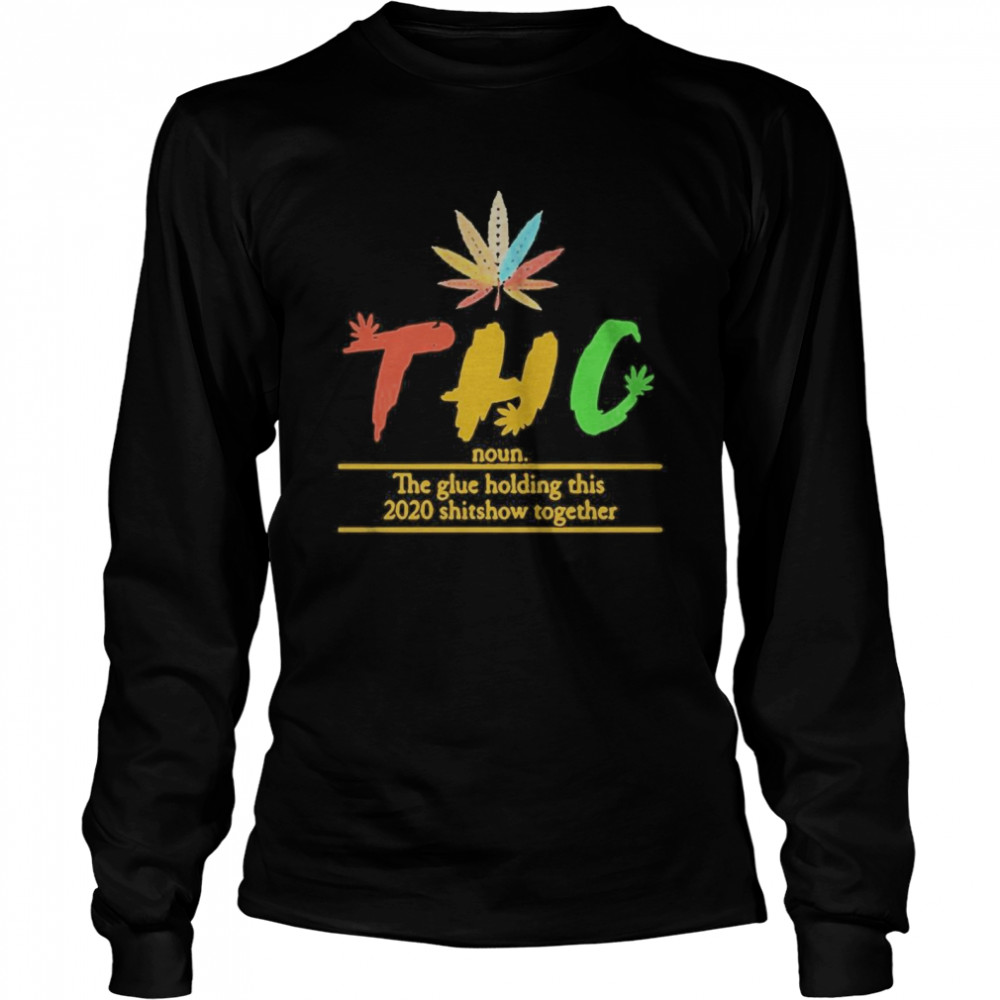 Thc The Glue Holding This 2020 Shitshow Together  Long Sleeved T-shirt