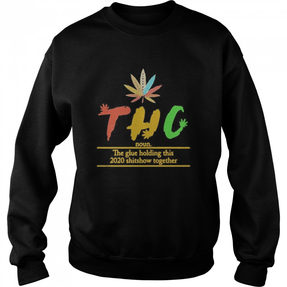 Thc The Glue Holding This 2020 Shitshow Together  Unisex Sweatshirt