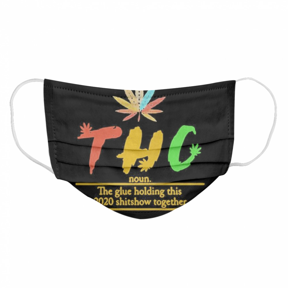 Thc The Glue Holding This 2020 Shitshow Together  Cloth Face Mask