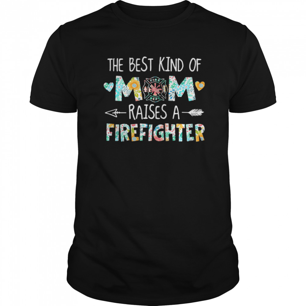 The Best Kind Of Mom Raises A Firefighter shirt