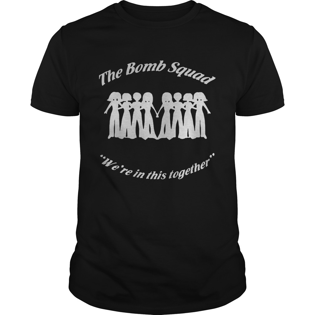 The Bomb squad Were in this together shirt