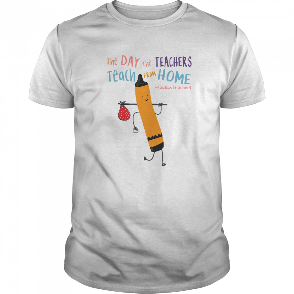 The Day The Teachers Teach From Home Quaranteaching shirt