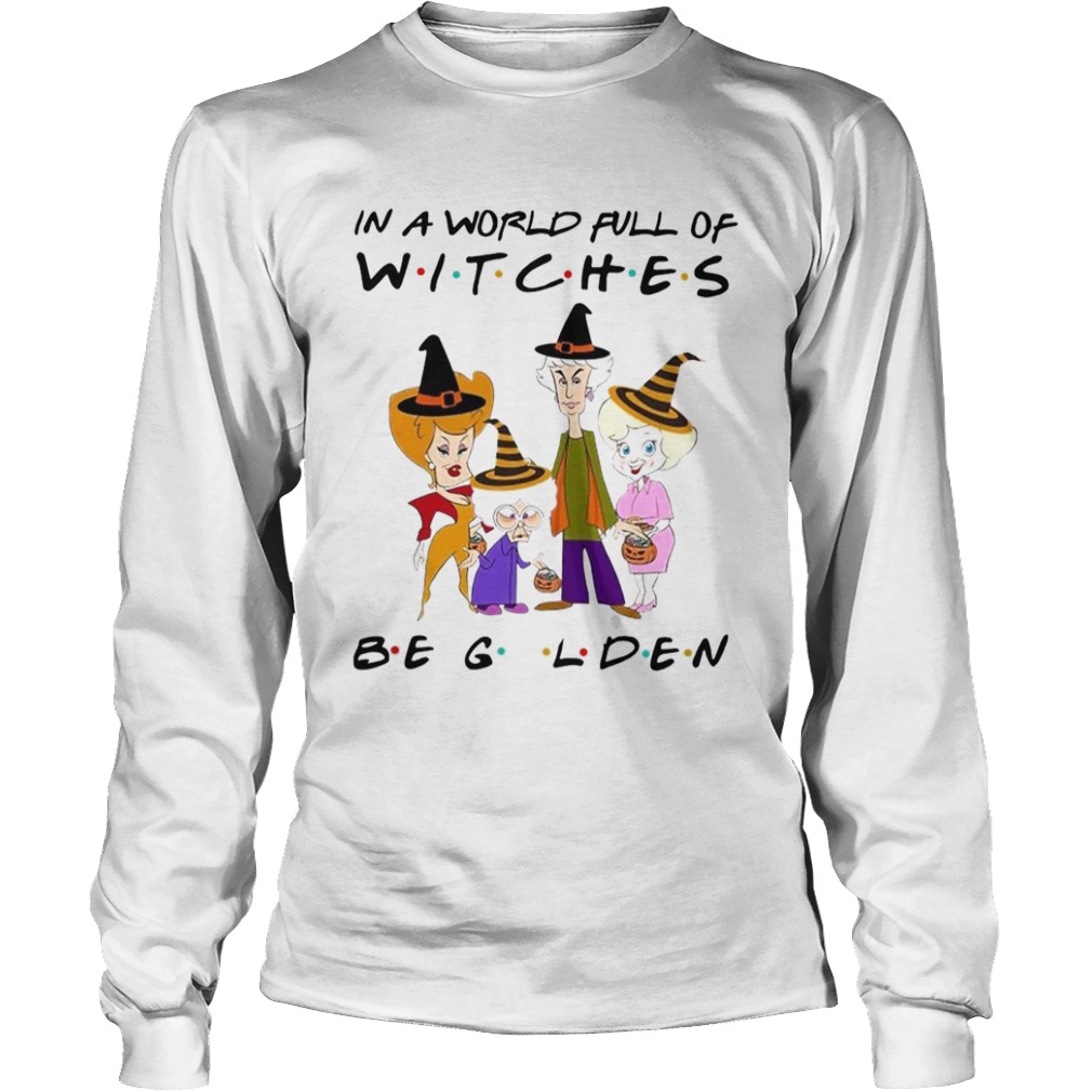 The Golden Girls In A World Full Of Witches Be Golden  Long Sleeve